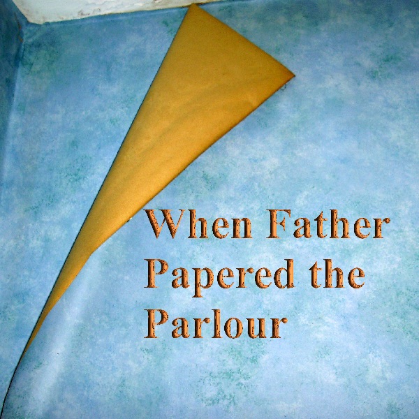 When Father Papered the Parlour