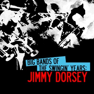 Big Bands Of The Swingin' Years: Jimmy Dorsey (Remastered)