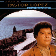 Sus Más Grandes Éxitos - Pastor López