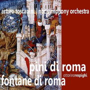 Respighi: Pini Di Roma, Fontane Di Roma - NBC Symphony Orchestra & Arturo Toscanini