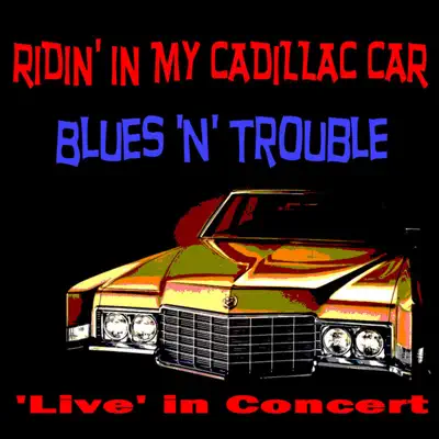Listen to Ridin' in My Cadillac Car 'Live in Concert' (Live) by Blues 'n' Trouble