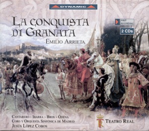 Arrieta, P.E.: Conquista de Granada (La) [Opera] (Cantarero, Ibarra, Bros, Teatro Real, Lopez-Cobos)