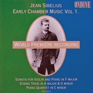 Sibelius: Early Chamber Music, Vol. 1 - Violin Sonata, String Trios & Piano Quartet