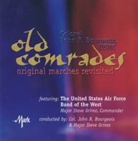 Old Comrades: Original Marches Revisited - John R. Bourgeois, Steven Grimo & United States Air Force Band of the West