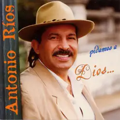 Pidamos a Dios - Antonio Rios