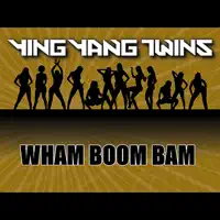 Wham Boom Bam (Dirty) — Ying Yang Twins