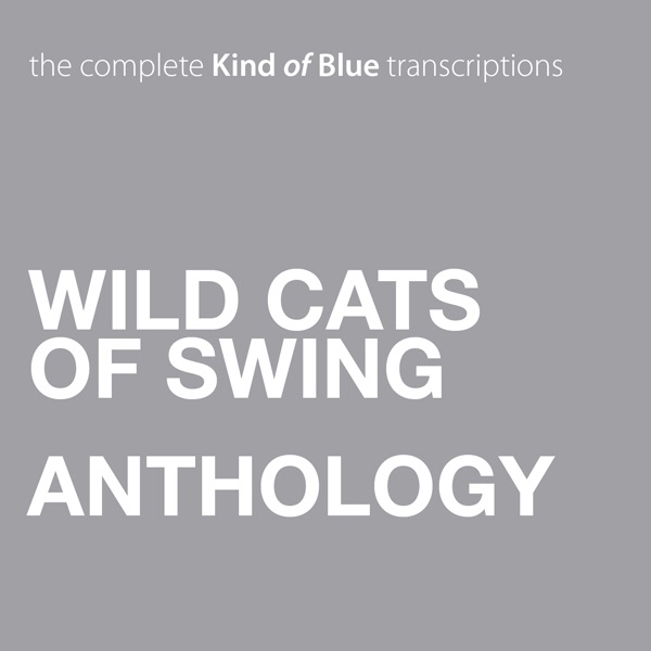 Wild Cats of Swing Anthology - The Complete Kind of Blue Transcriptions