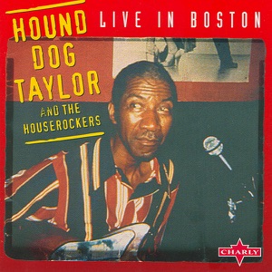 Hound Dog Taylor & The Houserockers: Live in Boston