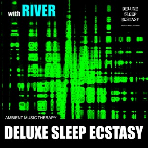 Deluxe Sleep Ecstasy (with River)