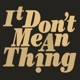 It Don t Mean a Thing