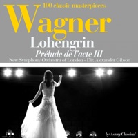 Wagner : Lohengrin, prélude de l'acte III (100 classic masterpieces) - Single - The New Symphony Orchestra Of London & Alexander Gibson