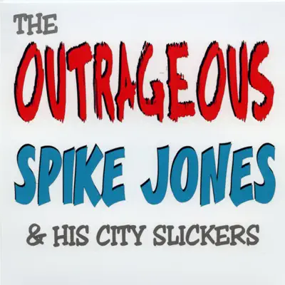 The Outrageous Spike Jones & His City Slickers - Spike Jones & His City Slickers The Outrageous Spike Jones & His City Slickers - Spike Jones & His City Slickers
