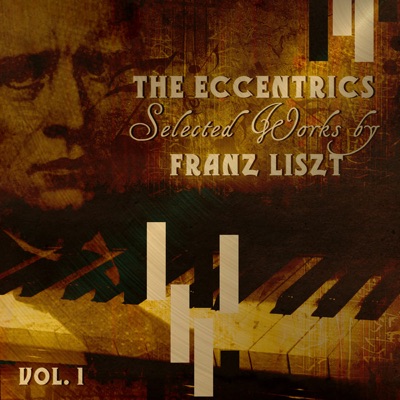 Selected Works by Franz Liszt, Vol. 1 (The Eccentrics)