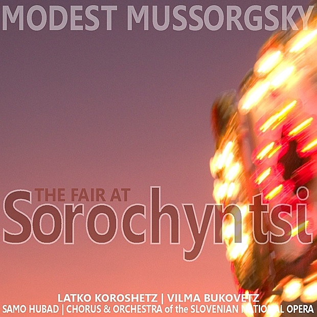 Обложка альбома «Mussorgsky: The Fair at Sorochyntsi» — Orchestra of the Slovenian National Opera, Choir of the Slovenian National Opera, Samo Hubad, Latko Koroshetz & Vilma Bukovetz