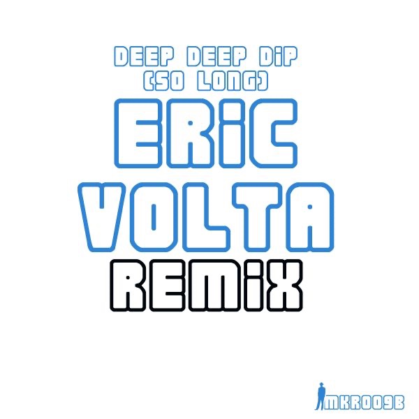 Deep Deep Dip (So Long) [Eric Volta Remix]