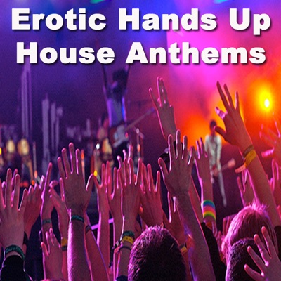 Erotic Hands Up House Anthems