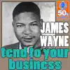 James Wayne - Tend To Your Business (Digitally Remastered)