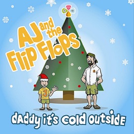 Daddy It's Cold Outside AJ & The Flip Flops