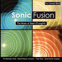 Sonic Fusion - the Music of Sean O'Louglin - Daniel Schmidt, Edward Petersen, The Washington Winds, The Washington Winds, Edward Petersen, Trade Winds, & Daniel Schmidt & Trade Winds,