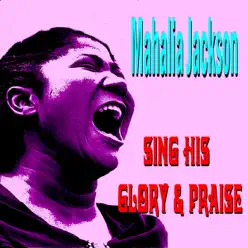 Sing His Glory and Praise - Mahalia Jackson
