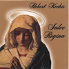Salve Regina - Robert Kochis
