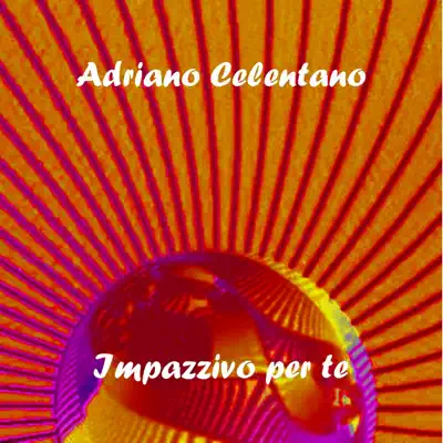 Adriano Celentano: Impazzivo per te - Adriano Celentano