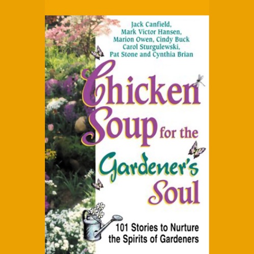 Chicken Soup for the Gardener's Soul: Stories to Sow Seeds of Love, Hope, and Laughter cover