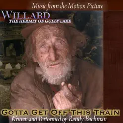 Gotta Get Off This Train (From the Movie "Willard - The Hermit of Gully Lake") - Single - Randy Bachman Gotta Get Off This Train (From the Movie "Willard - The Hermit of Gully Lake") - Single - Randy Bachman