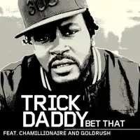 Bet That (Featuring Chamillionaire & Goldrush) — Trick Daddy featuring Chamillionaire & Goldrush