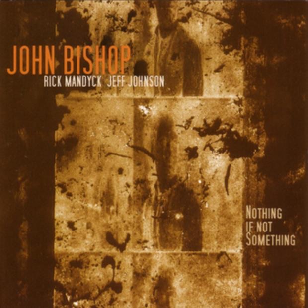 Обложка альбома «Nothing If Not Something» — John Bishop, Jeff Johnson & Rick Mandyck