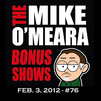 The Mike O'Meara Show - Bonus Show #76: Feb. 3, 2012