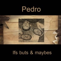 Ifs, Buts and Maybes - Pedro