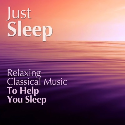 Just Sleep - Relaxing Classical Music to Help You Sleep