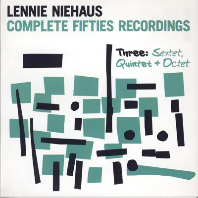 Complete Fifties Recordings - Three: Quintet And Octet - Lennie Niehaus Complete Fifties Recordings - Three: Quintet And Octet - Lennie Niehaus