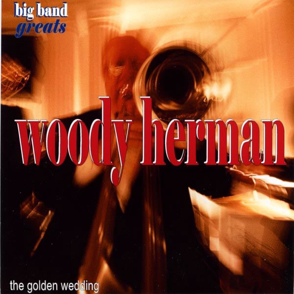 Обложка альбома «Swing Greats: Woody Herman & His Orchestra (‘The Golden Wedding’)» — Woody Herman and His Orchestra