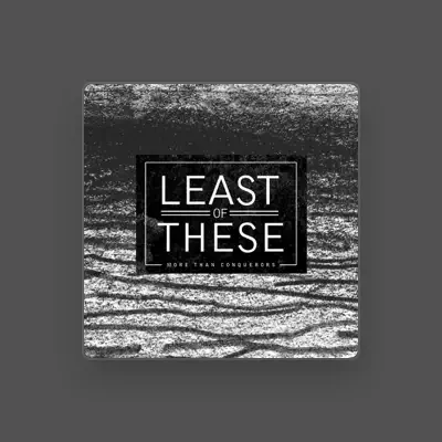 Listen to Least of These, watch music videos, read bio, see tour dates & more!