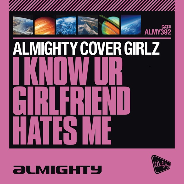 Almighty Presents: I Know UR Girlfriend Hates Me - EP