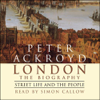 London: The Biography, Street Life and the People - Peter Ackroyd
