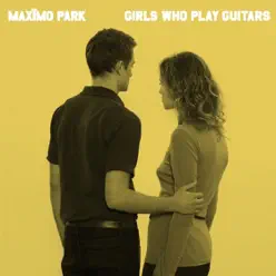 Girls Who Play Guitars - EP - Maximo Park Girls Who Play Guitars - EP - Maximo Park