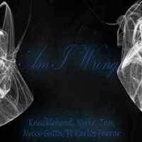 Am I Wrong (feat. Karlos Farrar) - Single - Knucklehead, Nyrkr, Tnn & Nyce Gutta