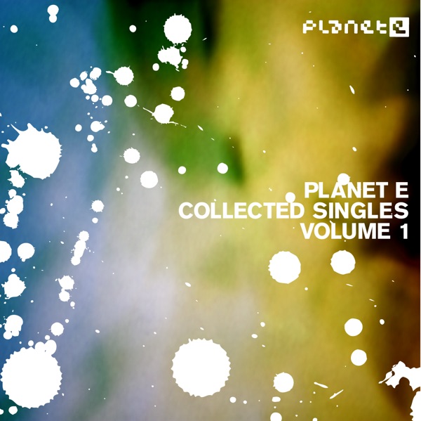 Planet E - Collected Singles, Vol. 1