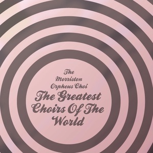 The Greatest Choirs of the World: The Morriston Orpheus Choir