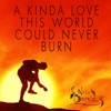 A Kinda Love This World Could Never Burn