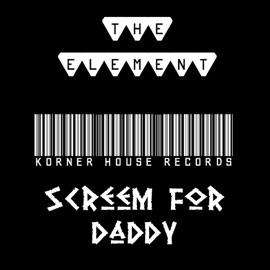 Screem For Daddy TheElement