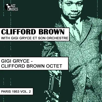 Clifford Brown With Gigi Gryce Et Son Orchestre / Gigi Gryce - Clifford Brown Sextet, Paris 1953, Vol. 2 - Clifford Brown