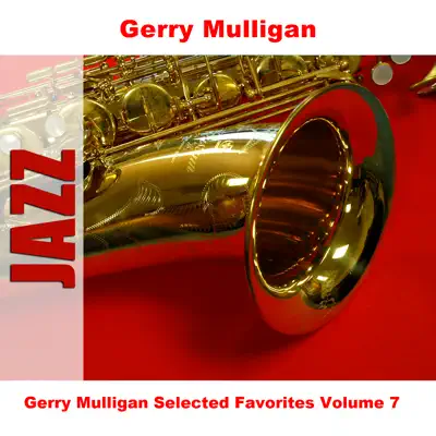 Gerry Mulligan Selected Favorites Volume 7 - Gerry Mulligan Gerry Mulligan Selected Favorites Volume 7 - Gerry Mulligan