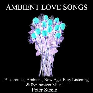 Ambient Love Songs - Electronica, Ambient, New Age, Easy Listening, & Synthesizer Music