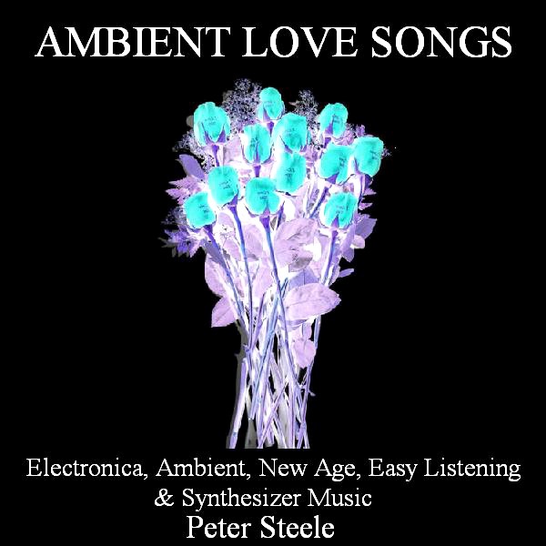 Ambient Love Songs - Electronica, Ambient, New Age, Easy Listening, & Synthesizer Music