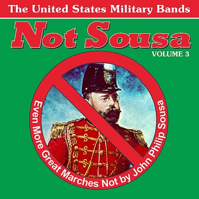 Not Sousa Volume 3: Even More Great Marches Not by John Philip Sousa