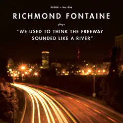 We Used to Think the Freeway Sounded Like a River - Richmond Fontaine We Used to Think the Freeway Sounded Like a River - Richmond Fontaine